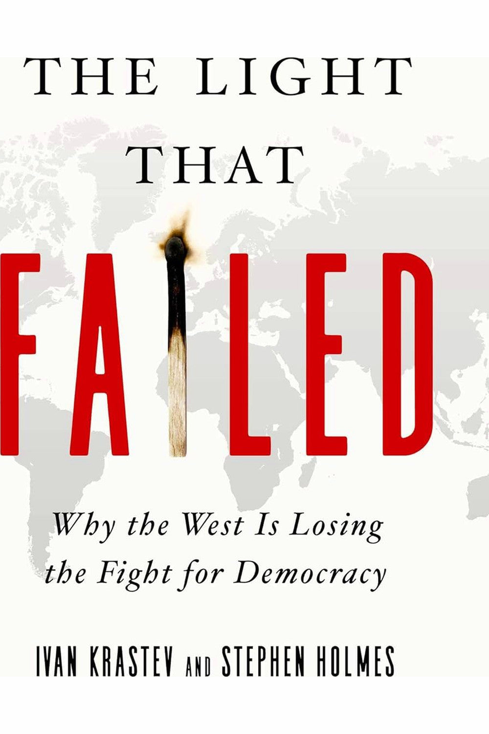 The Light That Failed: Why the West Is Losing the Fight for Democracy by Stephen Holmes, Ivan Krastev