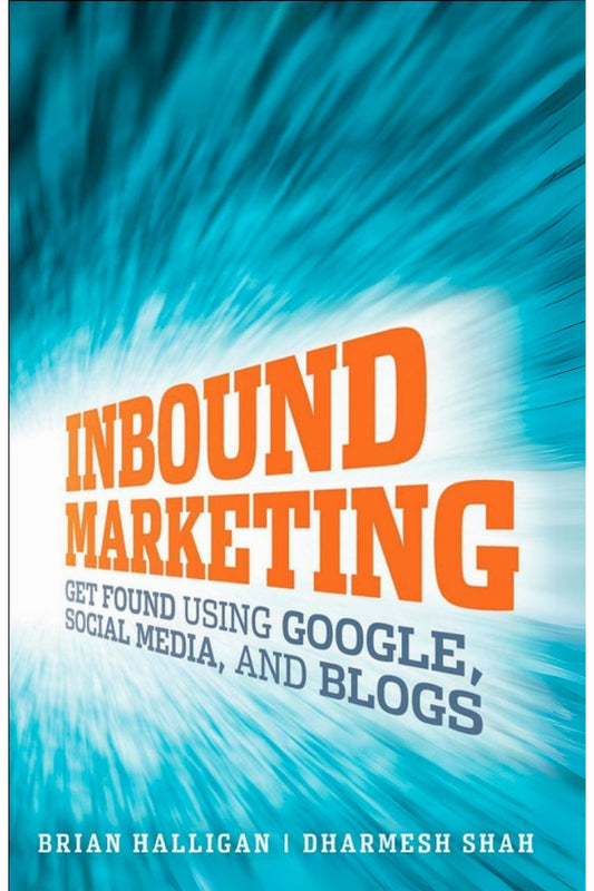 Inbound Marketing: Get Found Using Google, Social Media, and Blogs by Brian Halligan and Dharmesh Shah