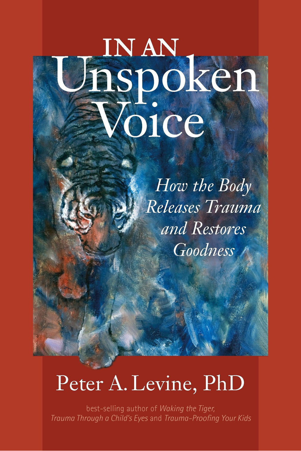 In an Unspoken Voice: How the Body Releases Trauma and Restores Goodness by Peter A. Levine