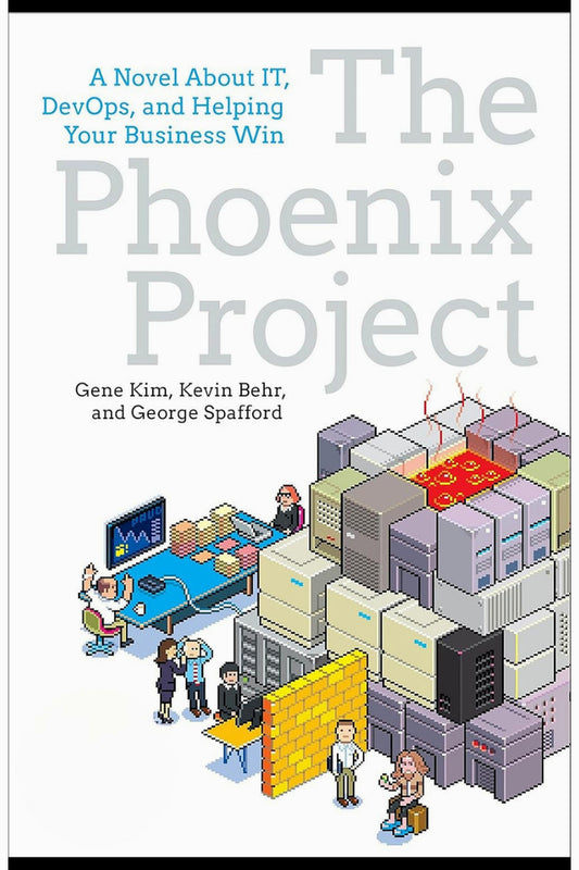 The Phoenix Project: A Novel About IT, DevOps, and Helping Your Business Win by Gene Kim, Kevin Behr and George Spafford