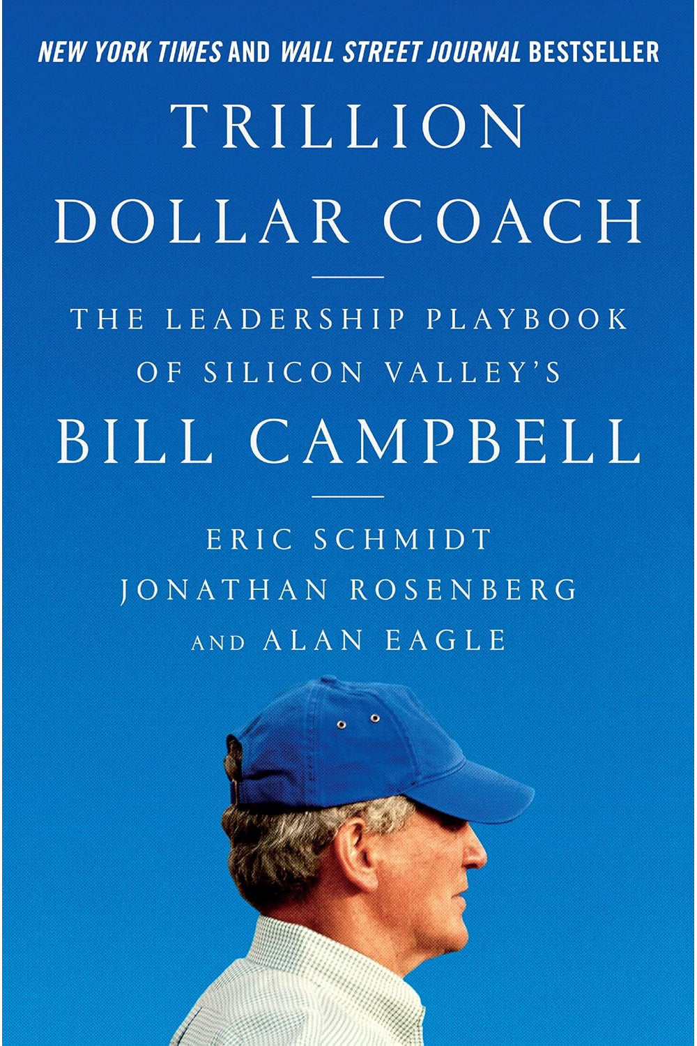 Trillion Dollar Coach: The Leadership Playbook of Silicon Valley's Bill Campbell by Eric Schmidt, Jonathan Rosenberg and Alan Eagle