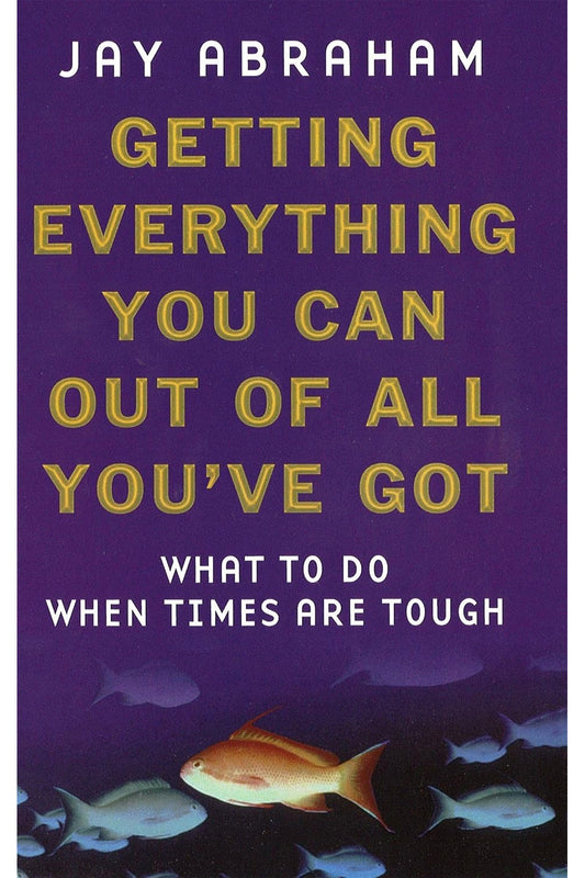 Getting Everything You Can Out of All You've Got by Jay Abraham