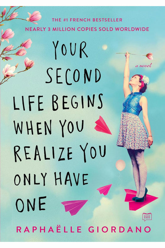 Your Second Life Begins When You Realize You Only Have One by Raphaëlle Giordano