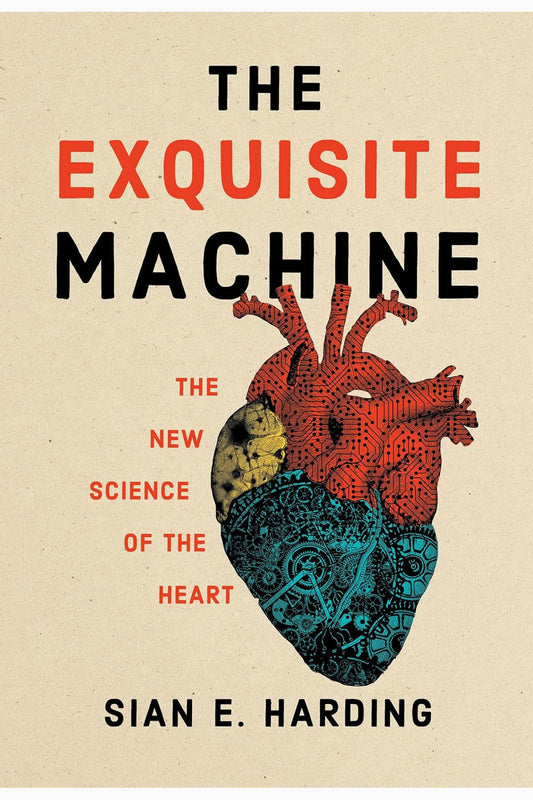 The Exquisite Machine: The New Science of the Heart by Sian E. Harding
