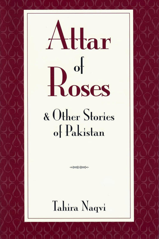 Attar of Roses and Other Stories of Pakistan by Tahira Naqvi