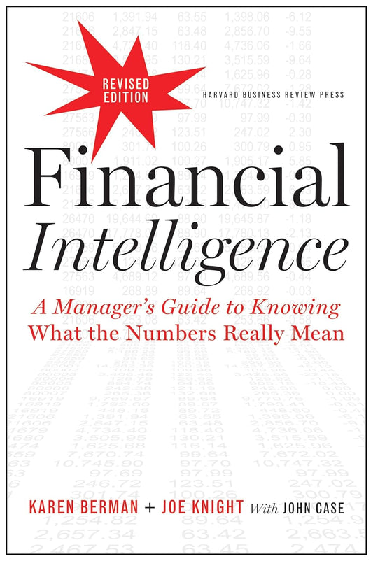Financial Intelligence: A Manager’s Guide to Knowing What the Numbers Really Mean by Karen Berman, Joe Knight, and John Case
