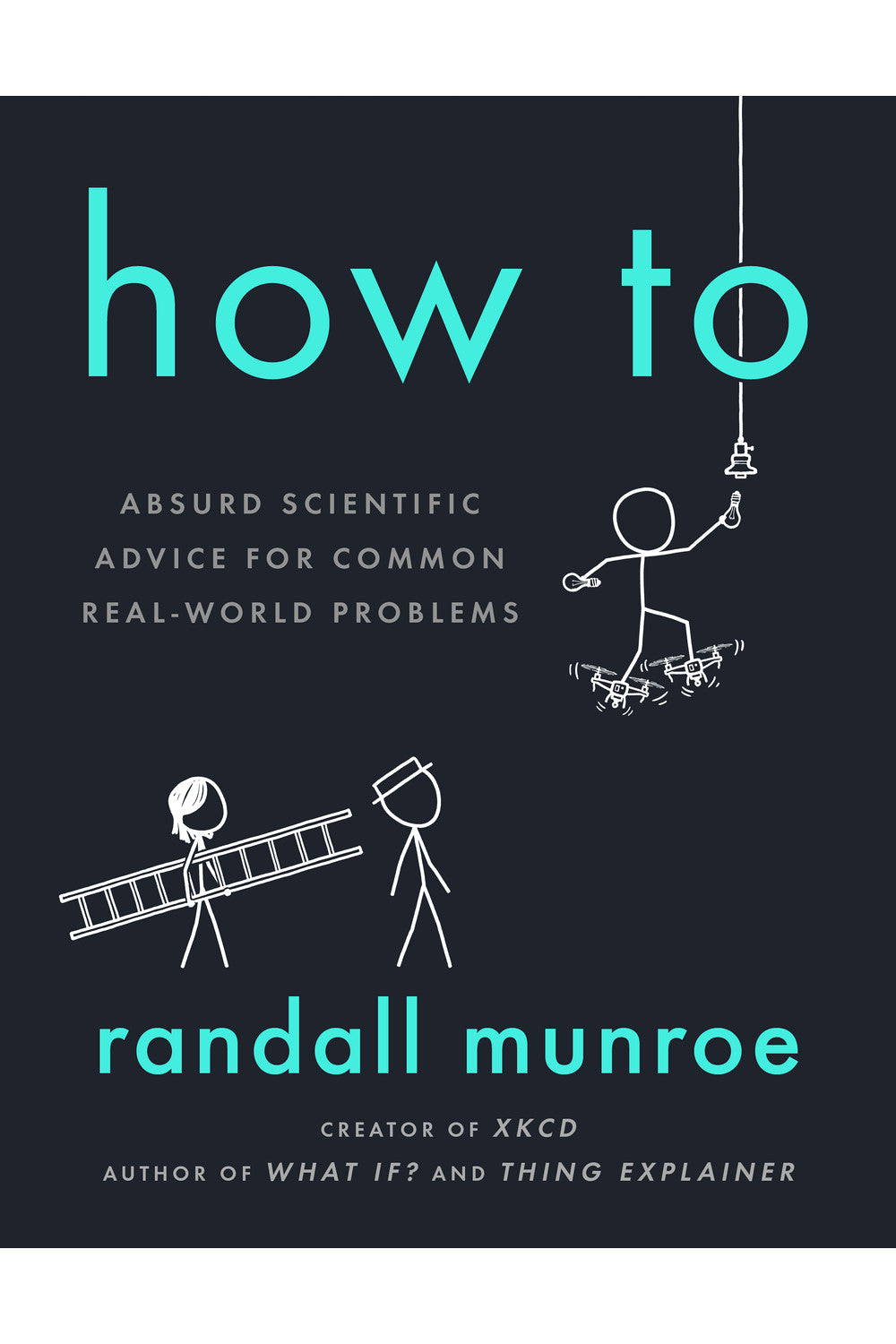 How To: Absurd Scientific Advice for Common Real-World Problems by Randall Munroe