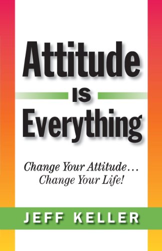 Attitude is Everything: Change Your Attitude... Change Your Life! by Jeff Keller