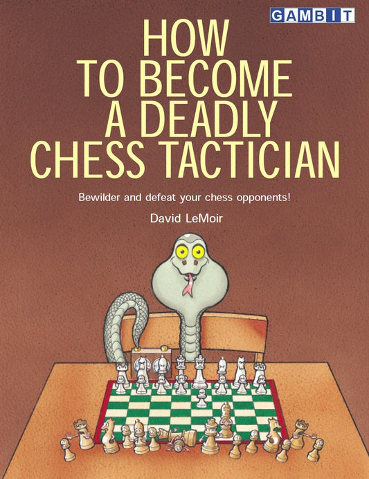 How to Become a Deadly Chess Tactician by David LeMoir