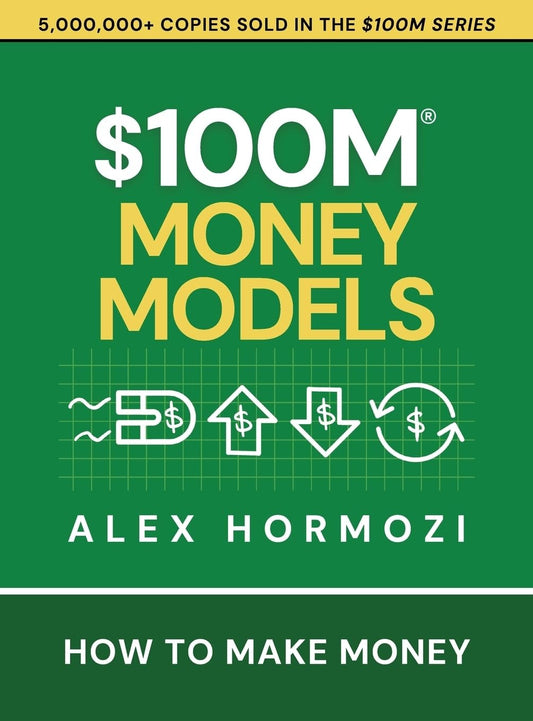 $100M Money Models: How to Make Money by Alex Hormozi