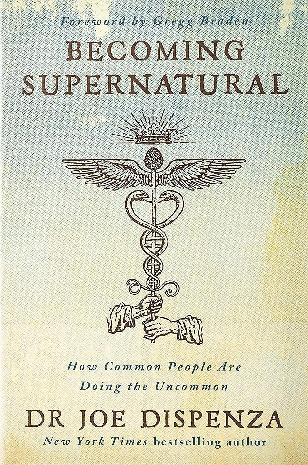 Becoming Supernatural: How Common People Are Doing the Uncommon by Dr. Joe Dispenza