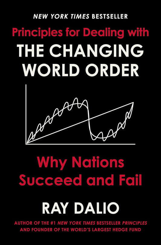 Principles for Dealing with the Changing World Order: Why Nations Succeed and Fail by Ray Dalio