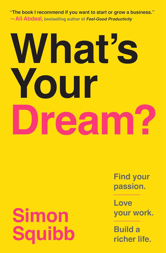 What’s Your Dream? Find Your Passion, Love Your Work, Build a Richer Life by Simon Squibb