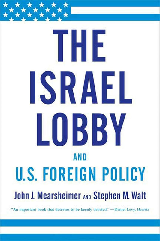 The Israel Lobby and U.S. Foreign Policy by John J. Mearsheimer