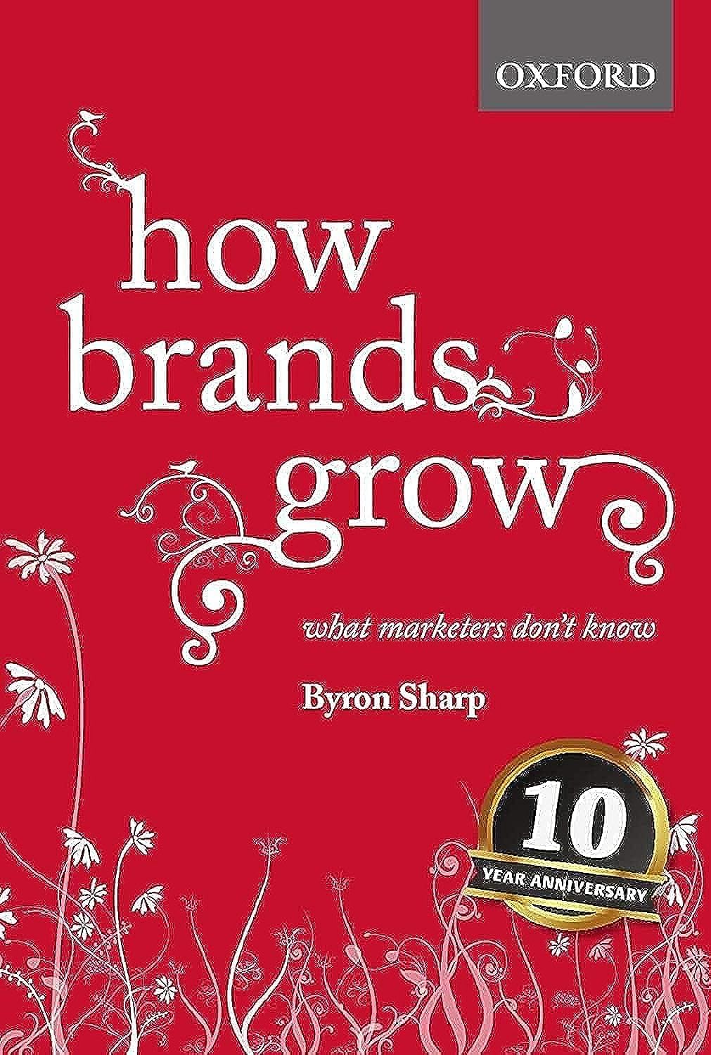 How Brands Grow: What Marketers Don’t Know by Byron Sharp