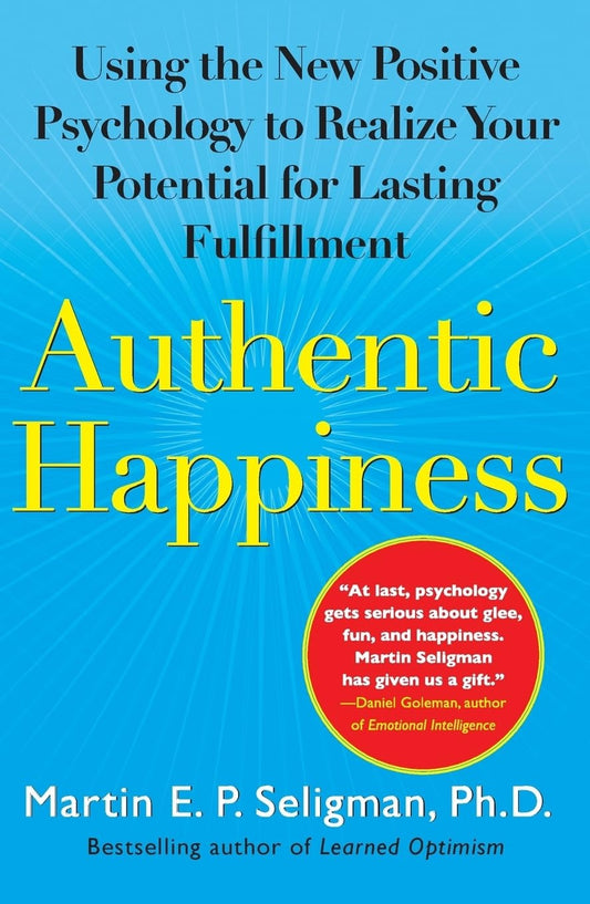 Authentic Happiness: Using the New Positive Psychology to Realize Your Potential for Lasting Fulfillment by Martin E. P. Seligman, Ph.D.