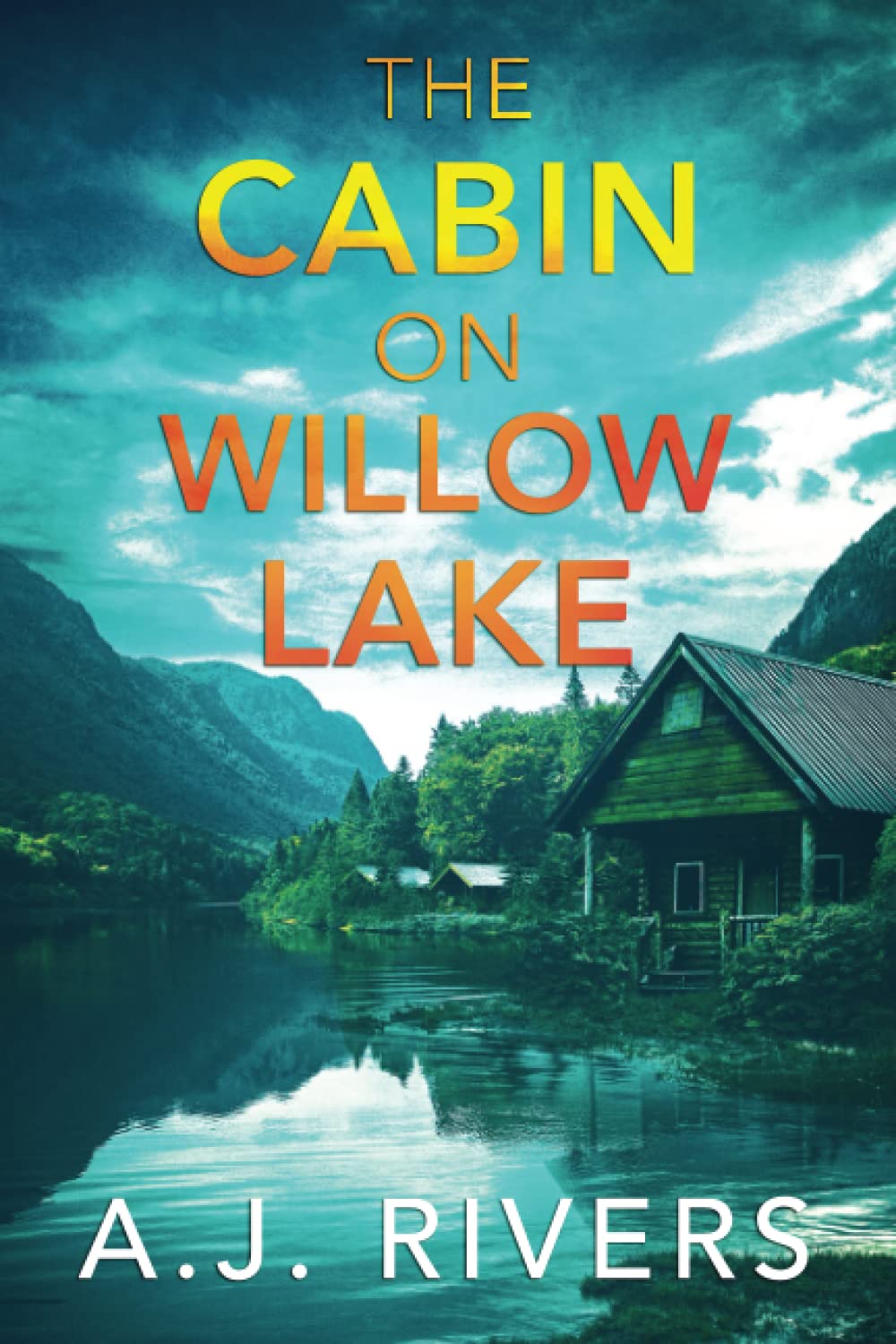 The Cabin on Willow Lake by A.J. Rivers