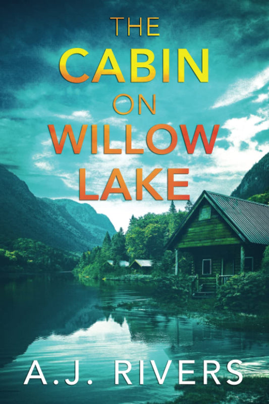 The Cabin on Willow Lake by A.J. Rivers