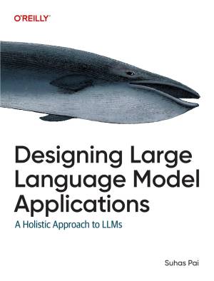 Designing Large Language Model Applications by Suhas Pai