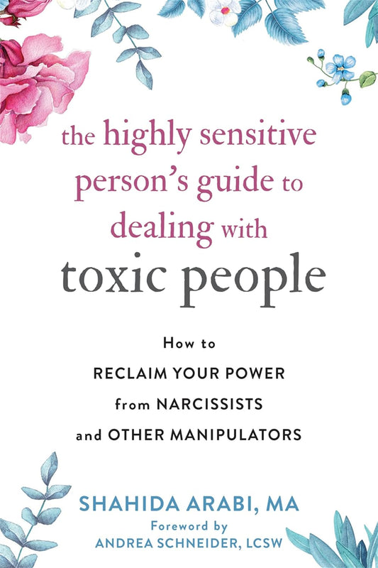 The Highly Sensitive Person’s Guide to Dealing with Toxic People by Shahida Arabi