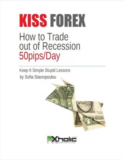 KISS Forex: How to Trade out of Recession 50pips/Day by Sofia Stavropoulou