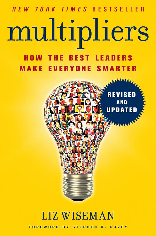 Multipliers: How the Best Leaders Make Everyone Smarter by Liz Wiseman