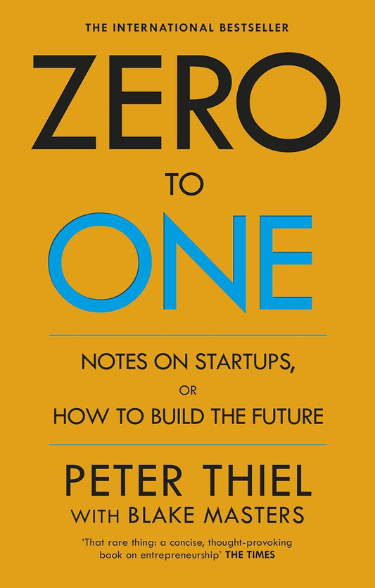 Zero to One: Notes on Startups, or How to Build the Future by Peter Thiel with Blake Masters