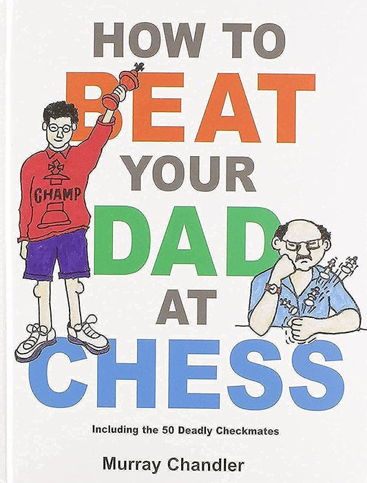 How to Beat Your Dad at Chess by Murray Chandler