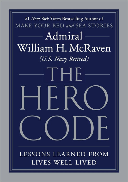 The Hero Code: Lessons Learned from Lives Well Lived by Admiral William H. McRaven