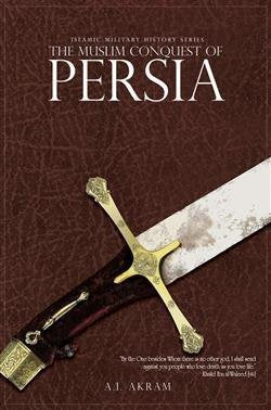 The Muslim Conquest of Persia by A.A. Akram