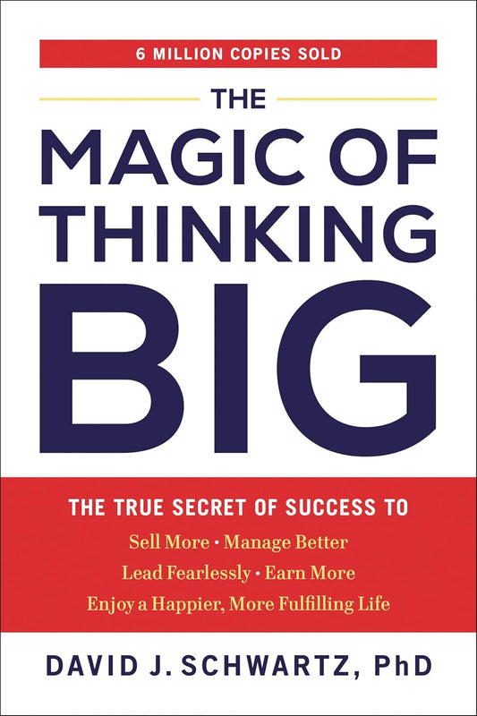 The Magic of Thinking Big by David J. Schwartz, PhD