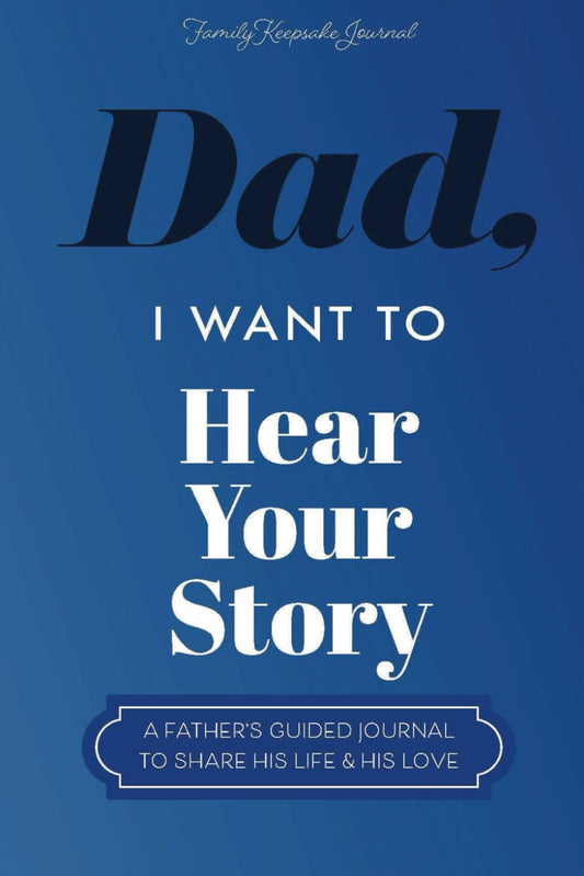 Dad, I Want to Hear Your Story by Family Keepsake Journal