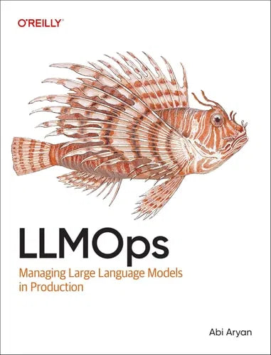 LLMOps: Managing Large Language Models in Production by Abi Aryan